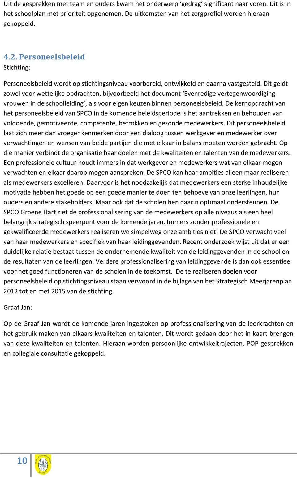 Dit geldt zowel voor wettelijke opdrachten, bijvoorbeeld het document Evenredige vertegenwoordiging vrouwen in de schoolleiding, als voor eigen keuzen binnen personeelsbeleid.