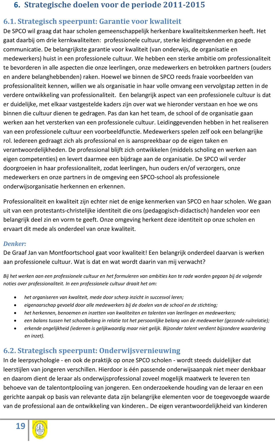 De belangrijkste garantie voor kwaliteit (van onderwijs, de organisatie en medewerkers) huist in een professionele cultuur.