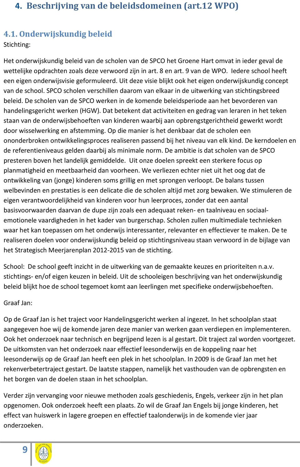 8 en art. 9 van de WPO. Iedere school heeft een eigen onderwijsvisie geformuleerd. Uit deze visie blijkt ook het eigen onderwijskundig concept van de school.