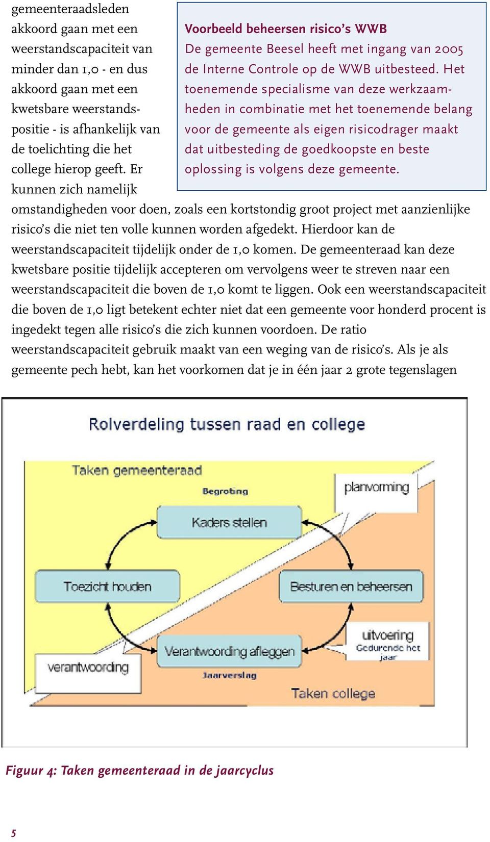 Het akkoord gaan met een toenemende specialisme van deze werkzaamheden in combinatie met het toenemende belang kwetsbare weerstandspositie - is afhankelijk van voor de gemeente als eigen risicodrager