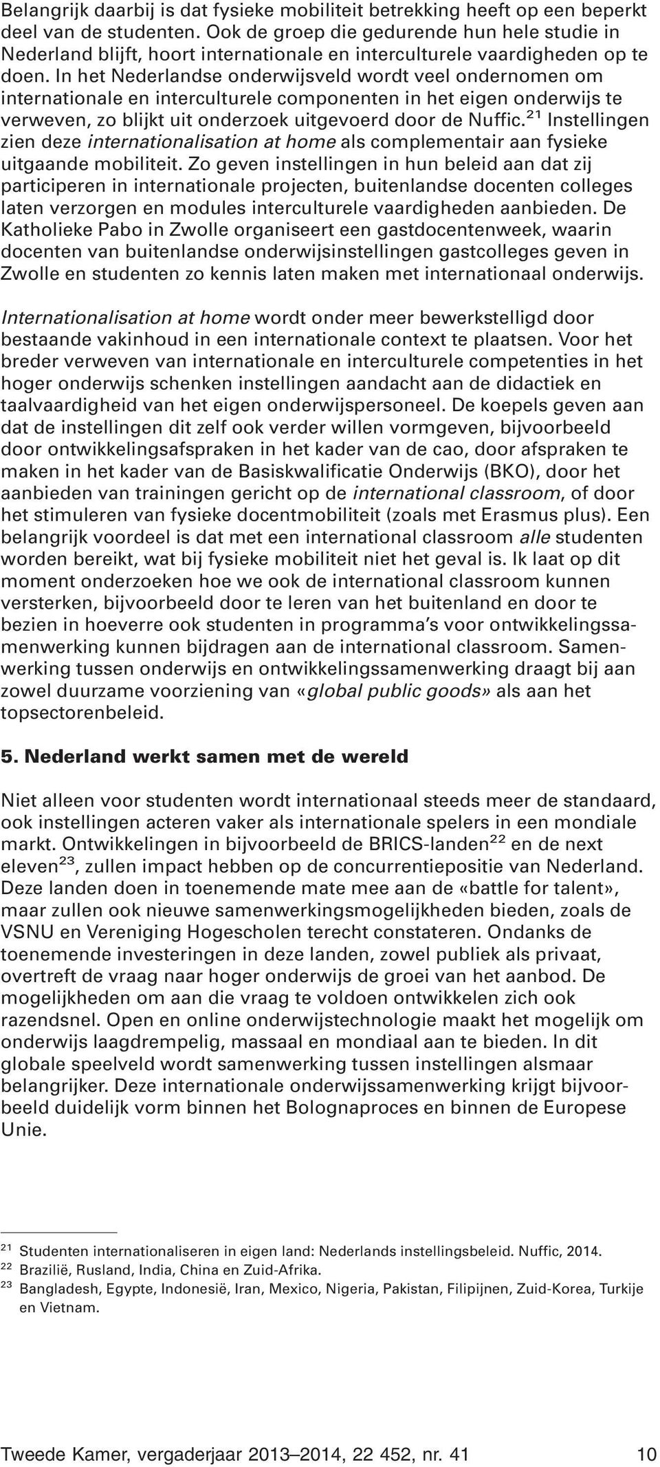 In het Nederlandse onderwijsveld wordt veel ondernomen om internationale en interculturele componenten in het eigen onderwijs te verweven, zo blijkt uit onderzoek uitgevoerd door de Nuffic.
