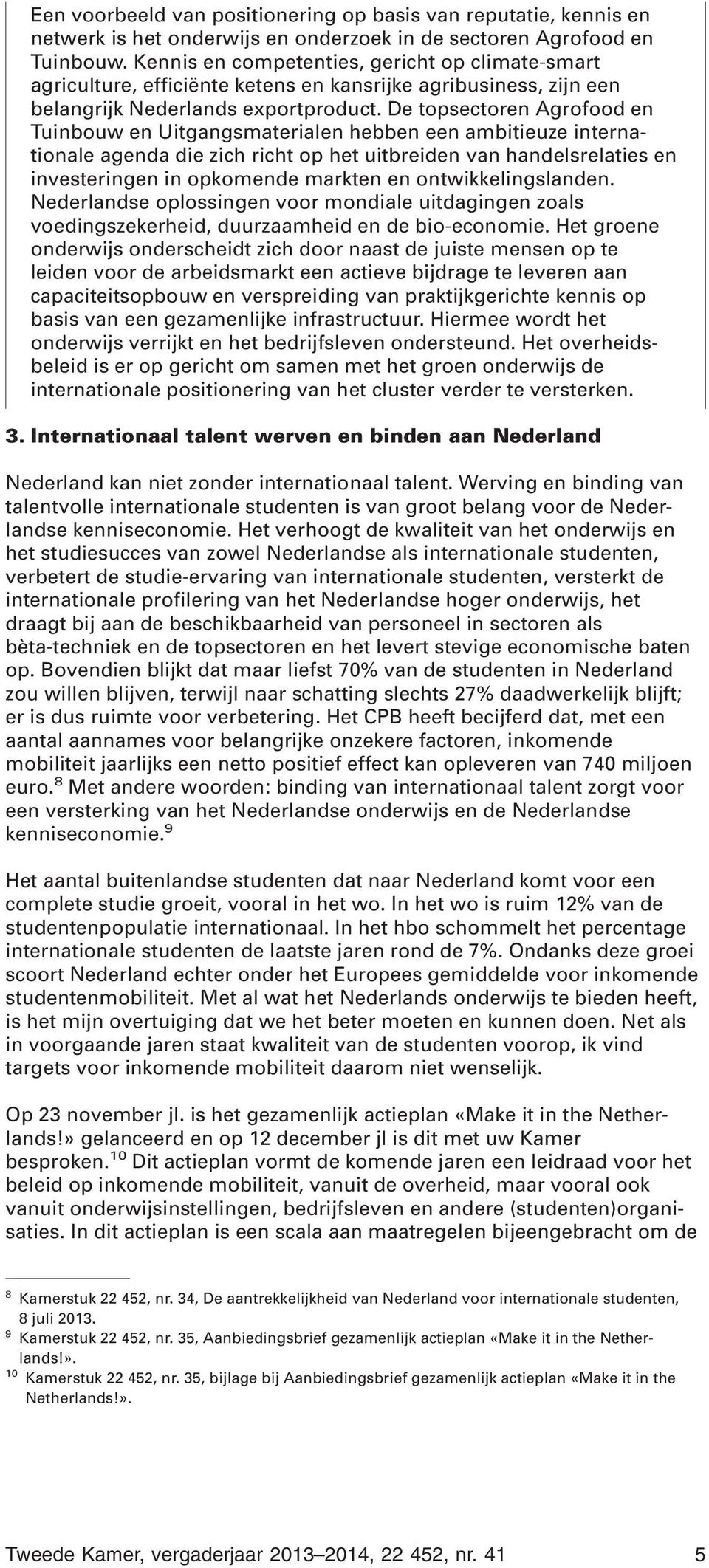 De topsectoren Agrofood en Tuinbouw en Uitgangsmaterialen hebben een ambitieuze internationale agenda die zich richt op het uitbreiden van handelsrelaties en investeringen in opkomende markten en