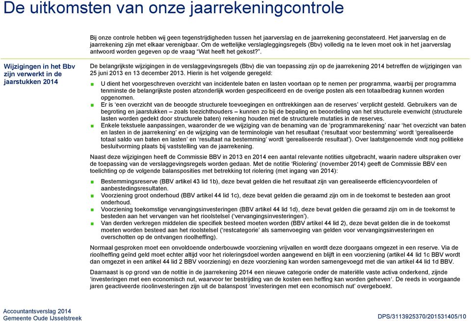 Om de wettelijke verslagleggingsregels (Bbv) volledig na te leven moet ook in het jaarverslag antwoord worden gegeven op de vraag Wat heeft het gekost?