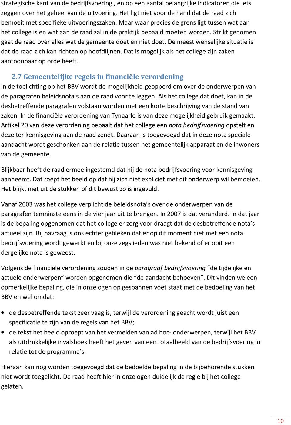 Maar waar precies de grens ligt tussen wat aan het college is en wat aan de raad zal in de praktijk bepaald moeten worden. Strikt genomen gaat de raad over alles wat de gemeente doet en niet doet.