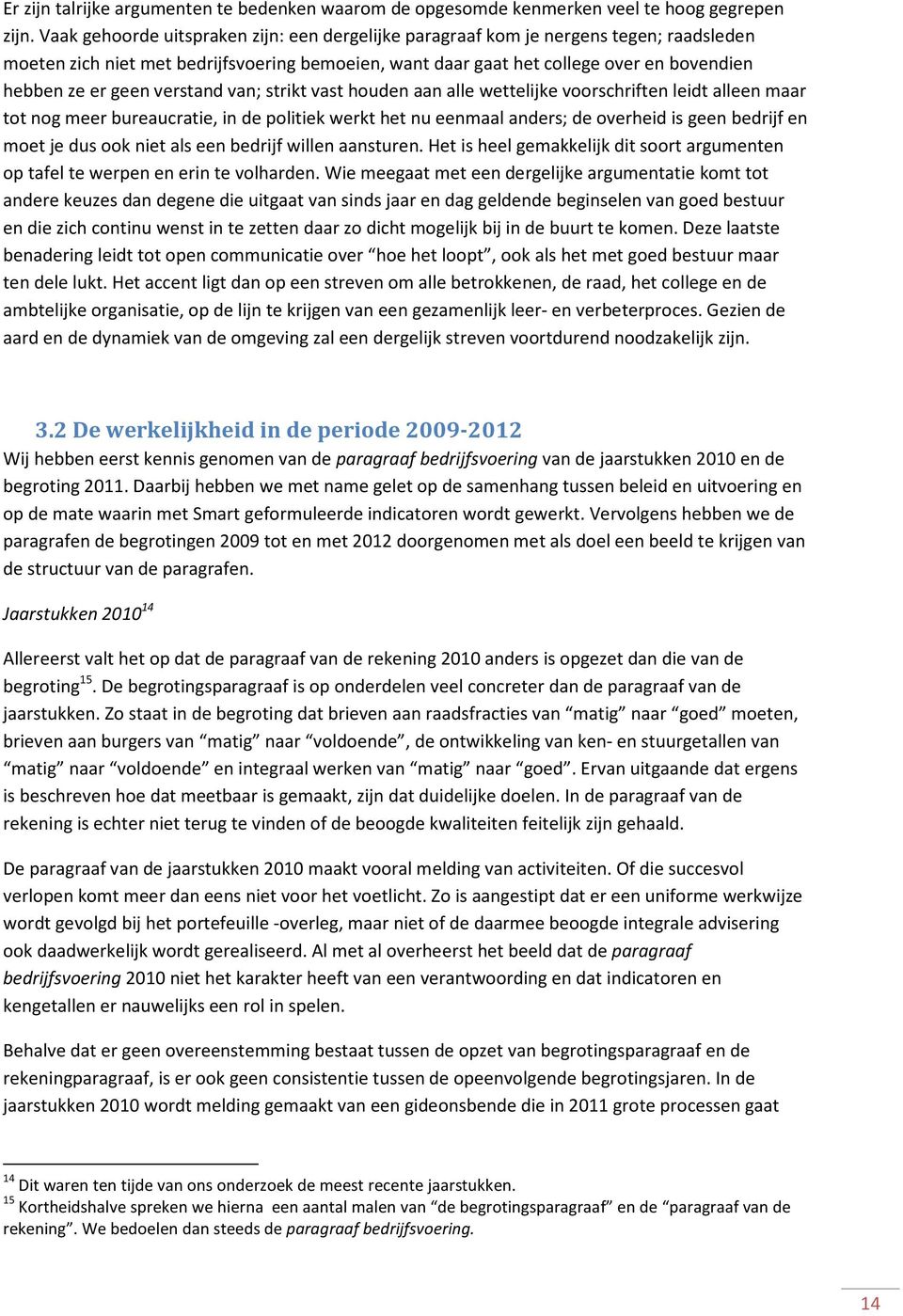 verstand van; strikt vast houden aan alle wettelijke voorschriften leidt alleen maar tot nog meer bureaucratie, in de politiek werkt het nu eenmaal anders; de overheid is geen bedrijf en moet je dus