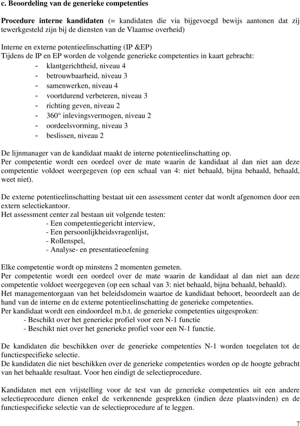 niveau 4 - voortdurend verbeteren, niveau 3 - richting geven, niveau 2-360 inlevingsvermogen, niveau 2 - oordeelsvorming, niveau 3 - beslissen, niveau 2 De lijnmanager van de kandidaat maakt de