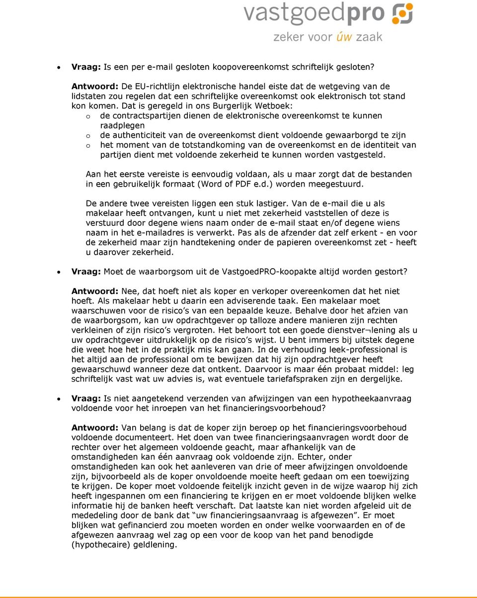 Dat is geregeld in ons Burgerlijk Wetboek: o de contractspartijen dienen de elektronische overeenkomst te kunnen raadplegen o o de authenticiteit van de overeenkomst dient voldoende gewaarborgd te