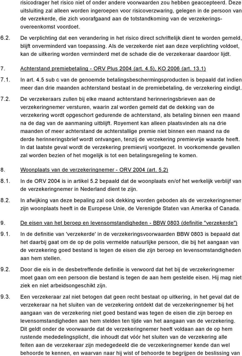 De verplichting dat een verandering in het risico direct schriftelijk dient te worden gemeld, blijft onverminderd van toepassing.