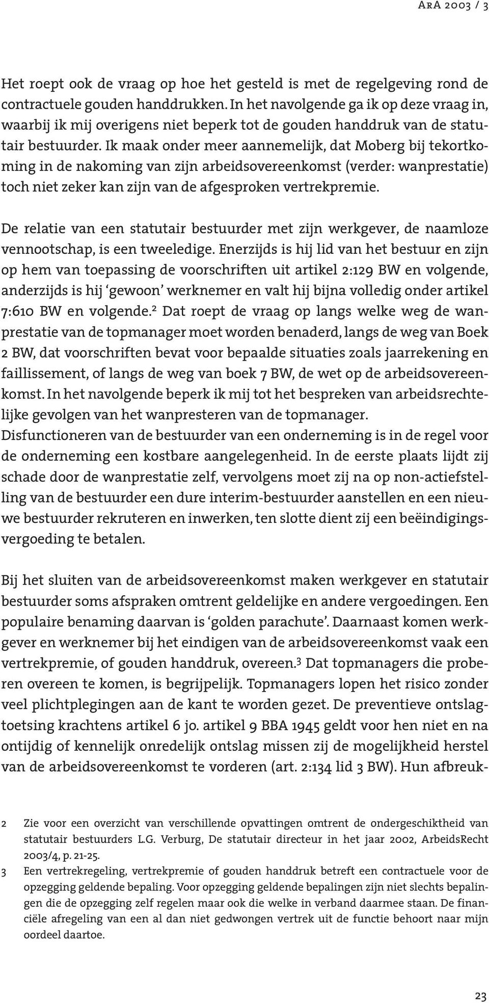 Ik maak onder meer aannemelijk, dat Moberg bij tekortkoming in de nakoming van zijn arbeidsovereenkomst (verder: wanprestatie) toch niet zeker kan zijn van de afgesproken vertrekpremie.