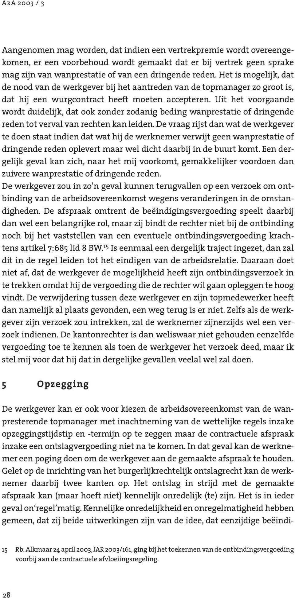 Uit het voorgaande wordt duidelijk, dat ook zonder zodanig beding wanprestatie of dringende reden tot verval van rechten kan leiden.