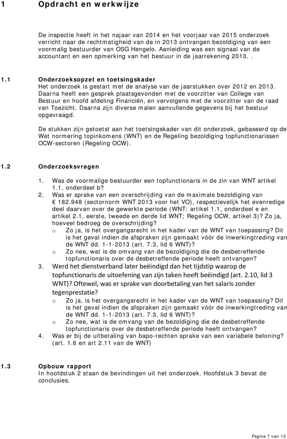 1 Onderzoeksopzet en toetsingskader Het onderzoek is gestart met de analyse van de jaarstukken over 2012 en 2013.