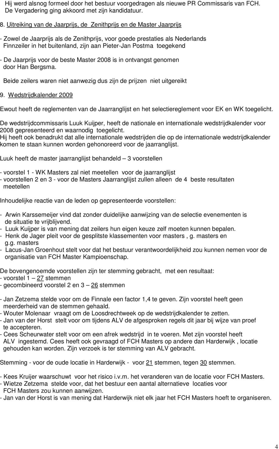 Postma toegekend - De Jaarprijs voor de beste Master 2008 is in ontvangst genomen door Han Bergsma. Beide zeilers waren niet aanwezig dus zijn de prijzen niet uitgereikt 9.