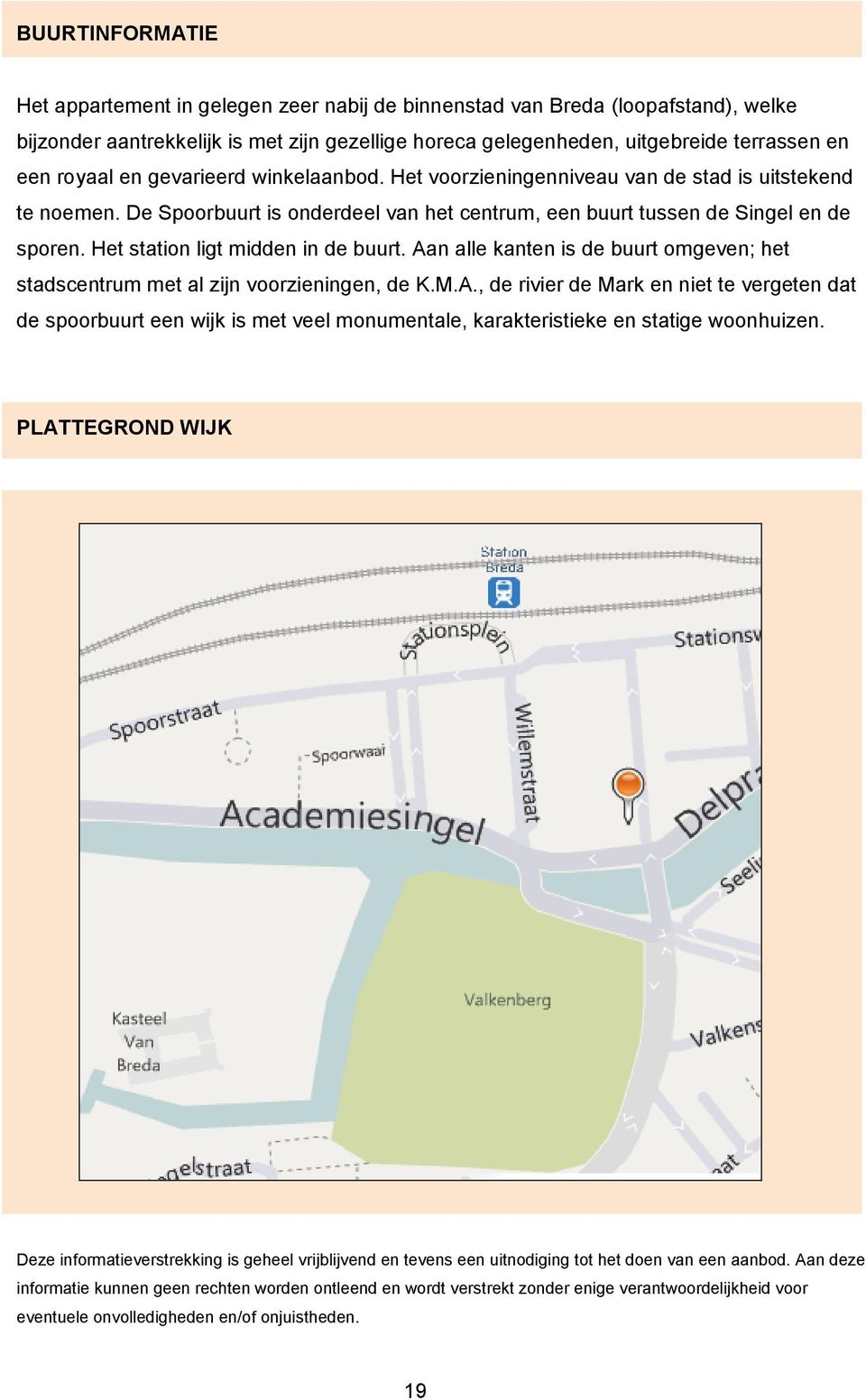 Het station ligt midden in de buurt. Aan alle kanten is de buurt omgeven; het stadscentrum met al zijn voorzieningen, de K.M.A., de rivier de Mark en niet te vergeten dat de spoorbuurt een wijk is met veel monumentale, karakteristieke en statige woonhuizen.