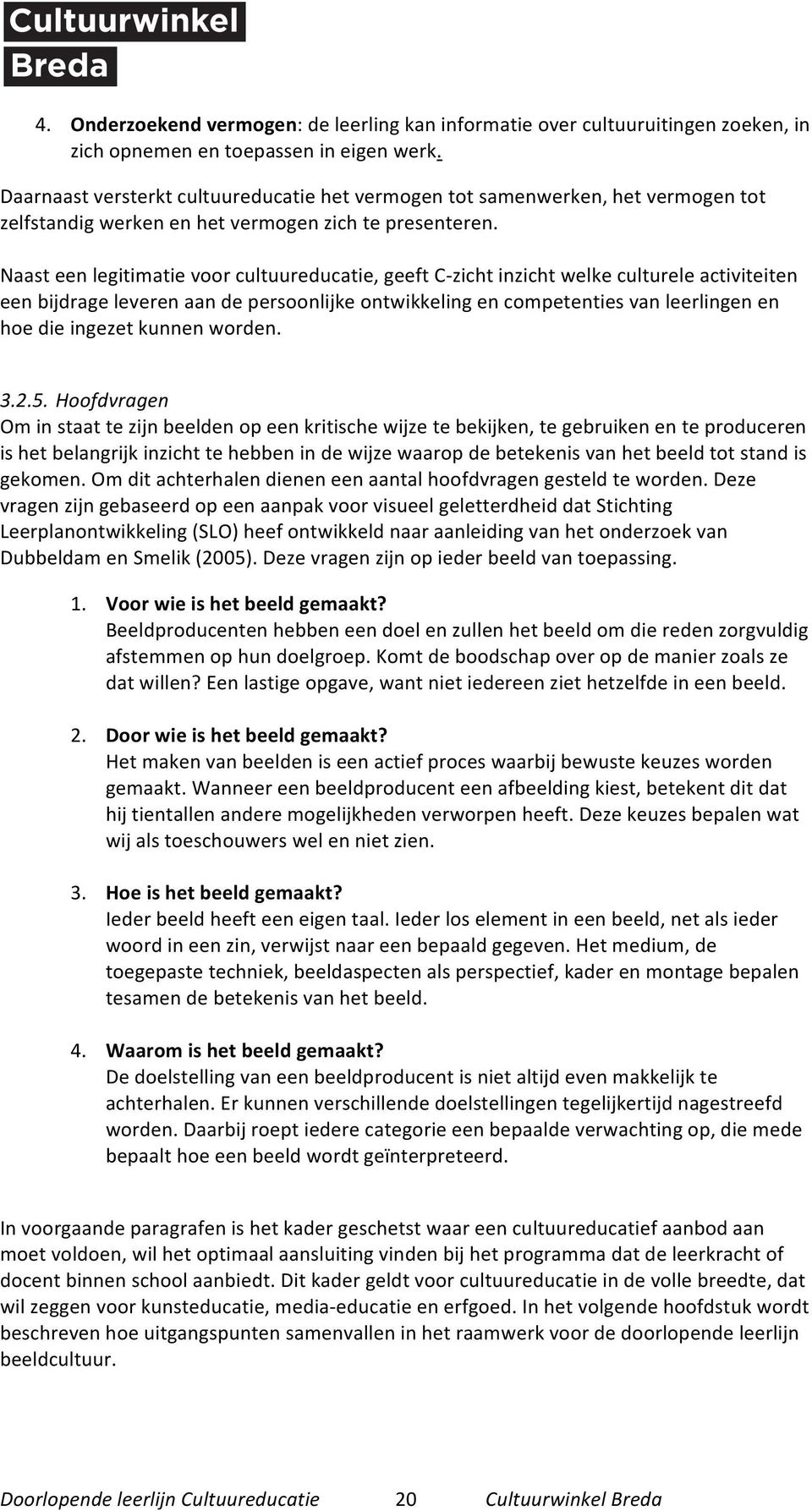 Naast een legitimatie voor cultuureducatie, geeft C zicht inzicht welke culturele activiteiten een bijdrage leveren aan de persoonlijke ontwikkeling en competenties van leerlingen en hoe die ingezet