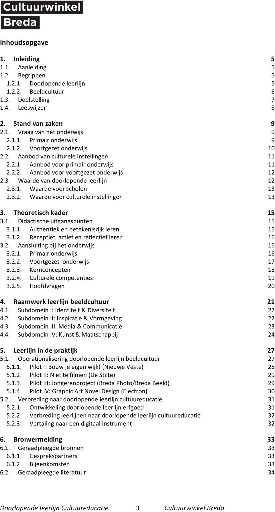 Waarde van doorlopende leerlijn 12 2.3.1. Waarde voor scholen 13 2.3.2. Waarde voor culturele instellingen 13 3. Theoretisch kader 15 3.1. Didactische uitgangspunten 15 3.1.1. Authentiek en betekenisrijk leren 15 3.