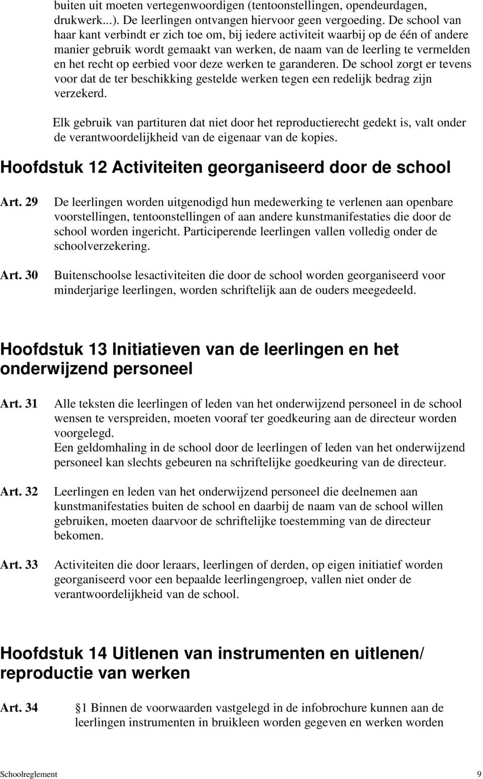 eerbied voor deze werken te garanderen. De school zorgt er tevens voor dat de ter beschikking gestelde werken tegen een redelijk bedrag zijn verzekerd.