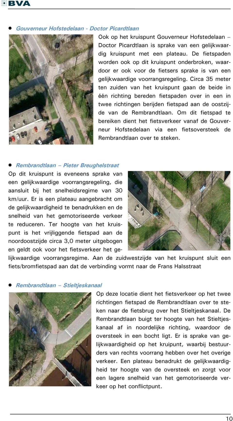 Circa 35 meter ten zuiden van het kruispunt gaan de beide in één richting bereden fietspaden over in een in twee richtingen berijden fietspad aan de oostzijde van de Rembrandtlaan.