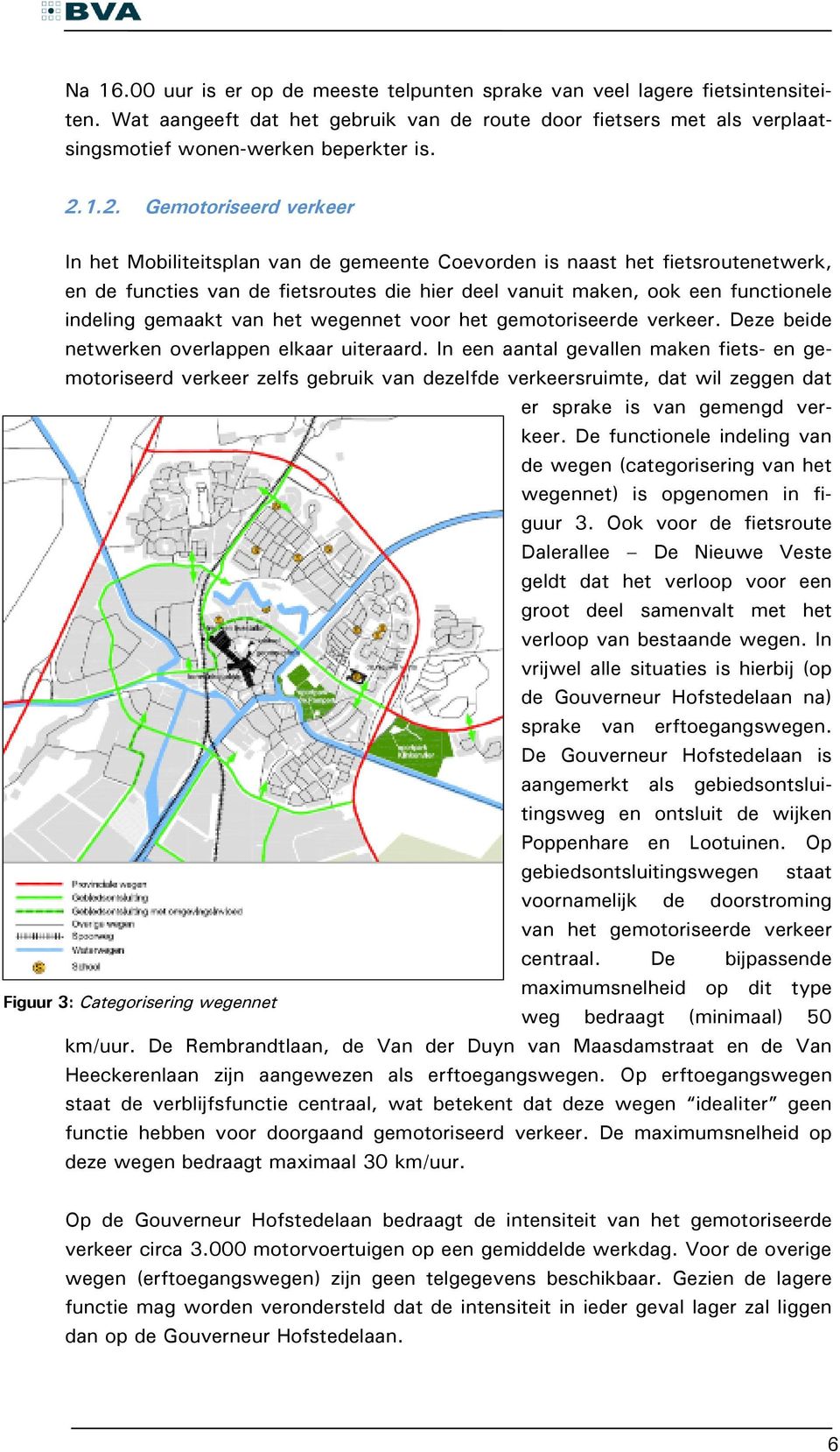 gemaakt van het wegennet voor het gemotoriseerde verkeer. Deze beide netwerken overlappen elkaar uiteraard.