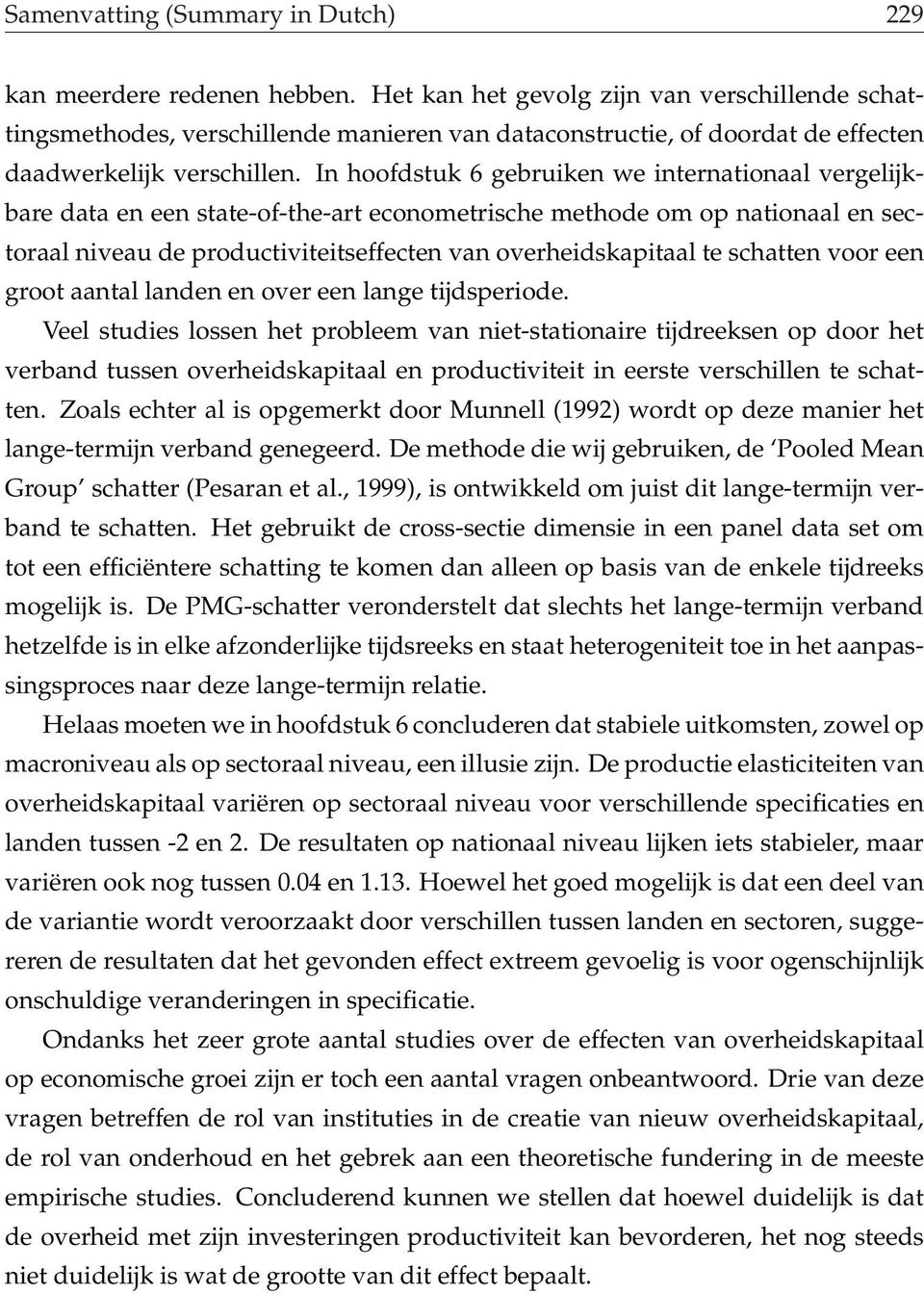 In hoofdstuk 6 gebruiken we internationaal vergelijkbare data en een state-of-the-art econometrische methode om op nationaal en sectoraal niveau de productiviteitseffecten van overheidskapitaal te