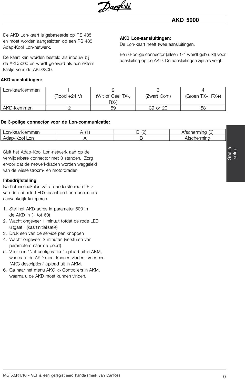 Een 6-polige connector (alleen 1-4 wordt gebruikt) voor aansluiting op de AKD.