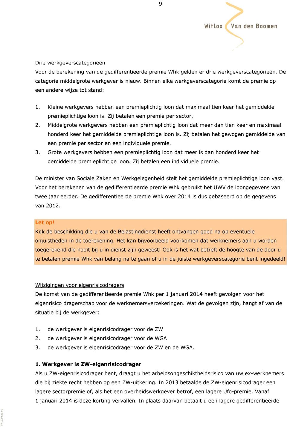 Zij betalen een premie per sector. 2. Middelgrote werkgevers hebben een premieplichtig loon dat meer dan tien keer en maximaal honderd keer het gemiddelde premieplichtige loon is.