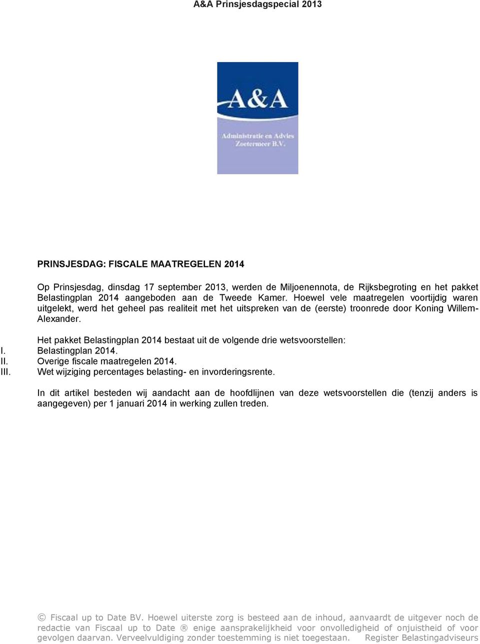 Het pakket Belastingplan 2014 bestaat uit de volgende drie wetsvoorstellen: I. Belastingplan 2014. II. Overige fiscale maatregelen 2014. III. Wet wijziging percentages belasting- en invorderingsrente.