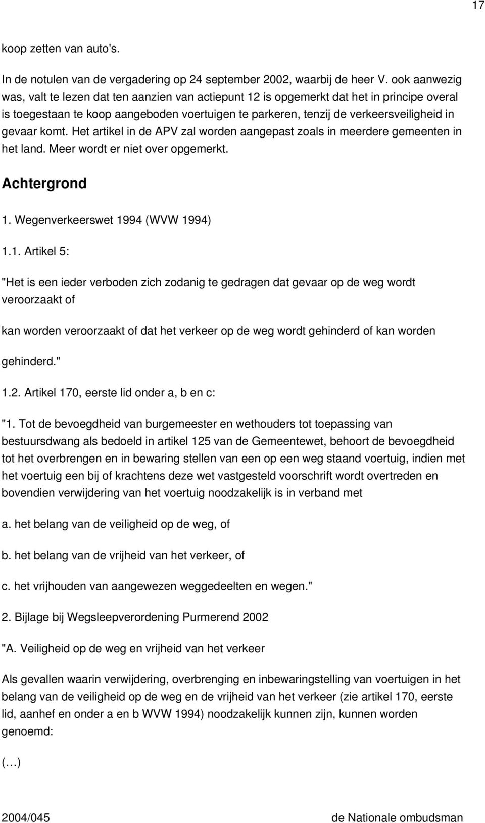 gevaar komt. Het artikel in de APV zal worden aangepast zoals in meerdere gemeenten in het land. Meer wordt er niet over opgemerkt. Achtergrond 1.