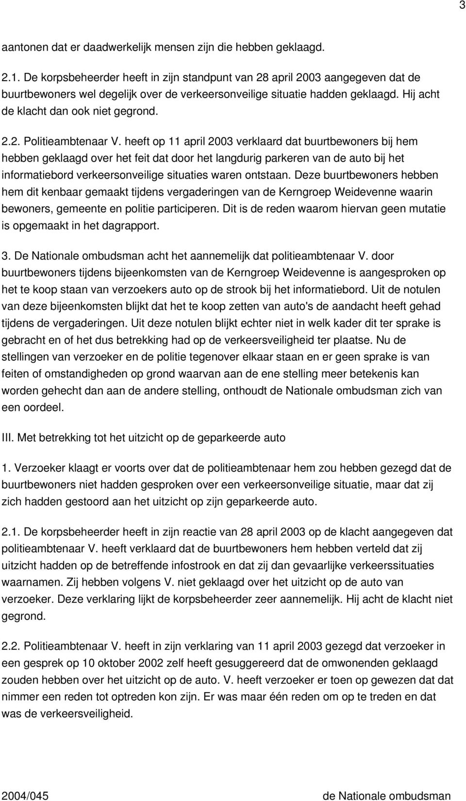 heeft op 11 april 2003 verklaard dat buurtbewoners bij hem hebben geklaagd over het feit dat door het langdurig parkeren van de auto bij het informatiebord verkeersonveilige situaties waren ontstaan.