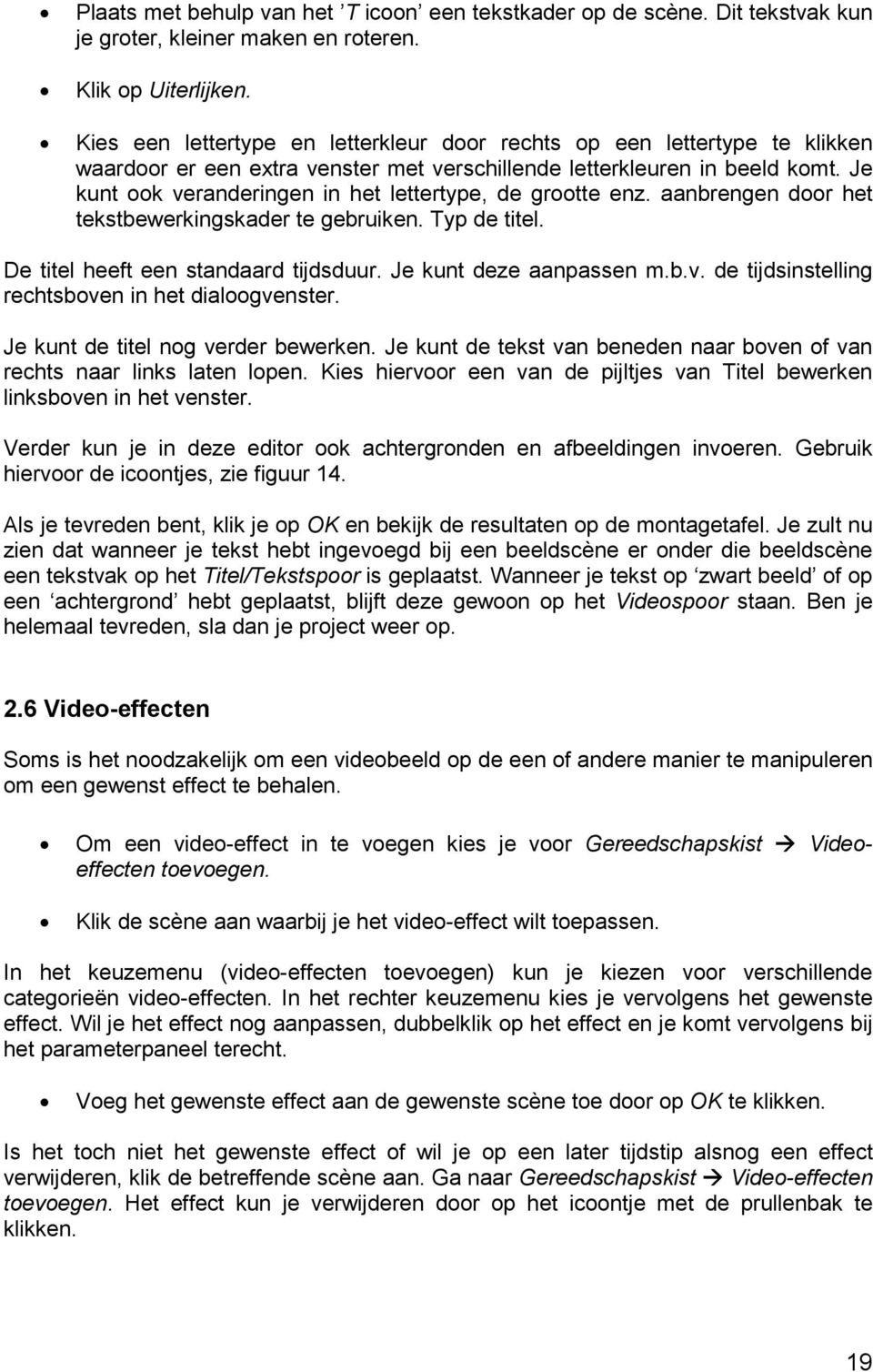 Je kunt ook veranderingen in het lettertype, de grootte enz. aanbrengen door het tekstbewerkingskader te gebruiken. Typ de titel. De titel heeft een standaard tijdsduur. Je kunt deze aanpassen m.b.v. de tijdsinstelling rechtsboven in het dialoogvenster.