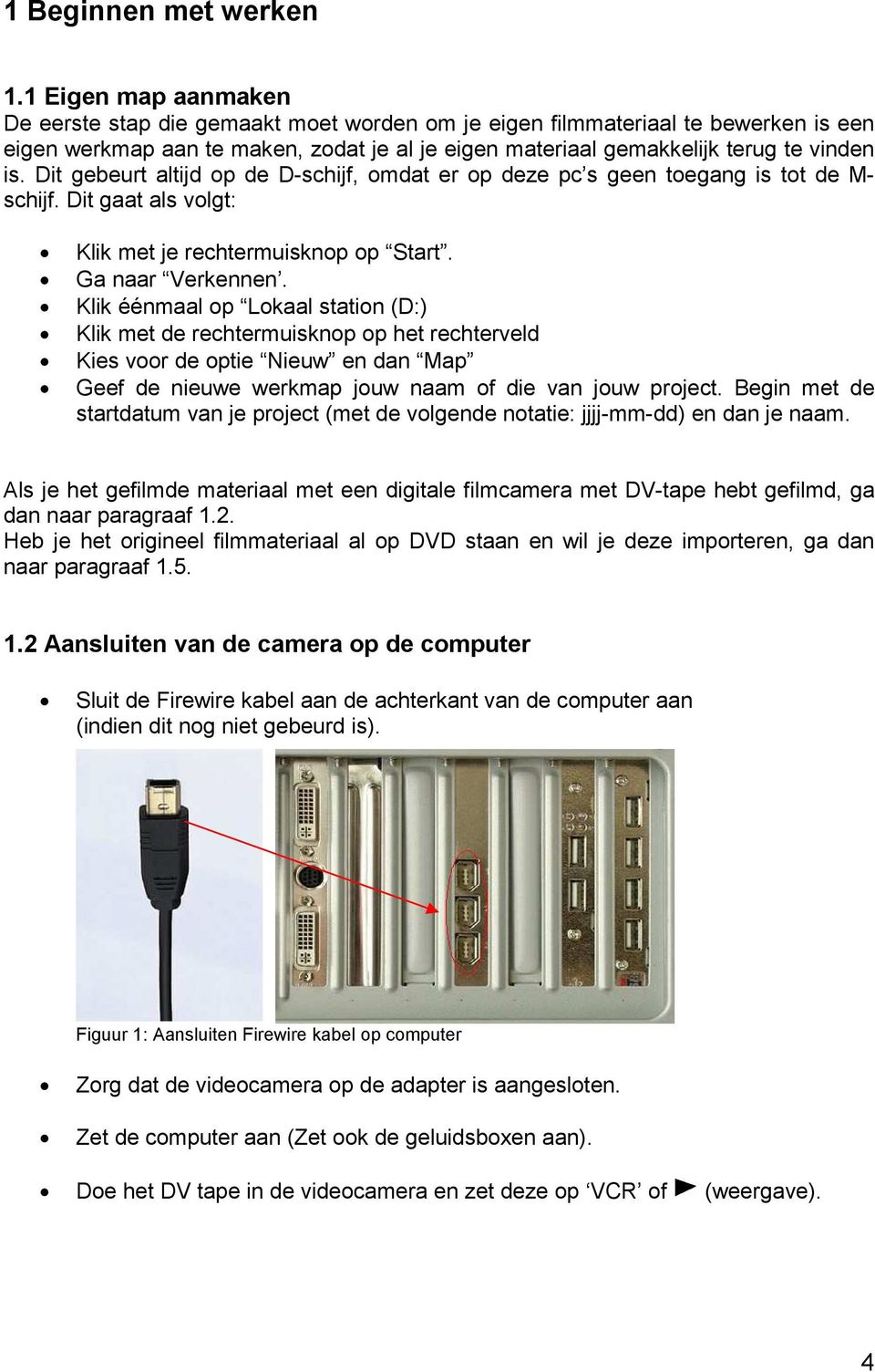 Dit gebeurt altijd op de D-schijf, omdat er op deze pc s geen toegang is tot de M- schijf. Dit gaat als volgt: Klik met je rechtermuisknop op Start. Ga naar Verkennen.