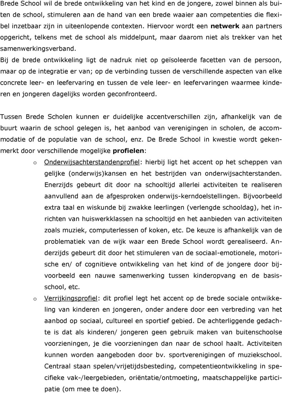 Bij de brede ontwikkeling ligt de nadruk niet op geïsoleerde facetten van de persoon, maar op de integratie er van; op de verbinding tussen de verschillende aspecten van elke concrete leer- en