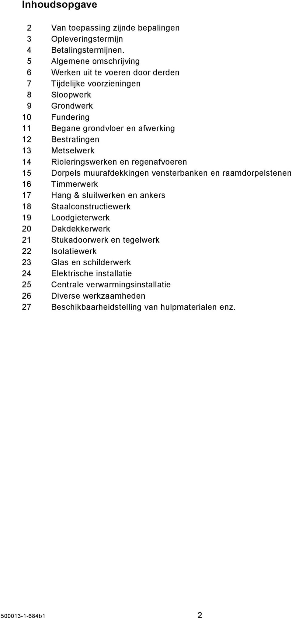 Metselwerk 14 Rioleringswerken en regenafvoeren 15 Dorpels muurafekkingen vensteranken en raamorpelstenen 16 Timmerwerk 17 Hang & sluitwerken en ankers 18