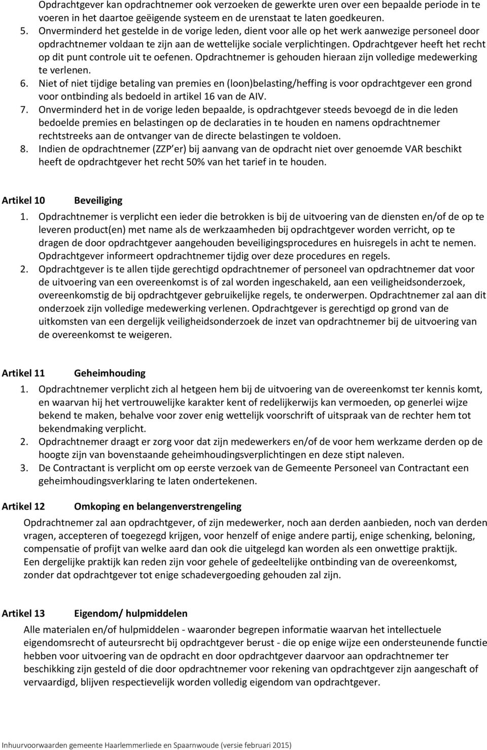 Opdrachtgever heeft het recht op dit punt controle uit te oefenen. Opdrachtnemer is gehouden hieraan zijn volledige medewerking te verlenen. 6.