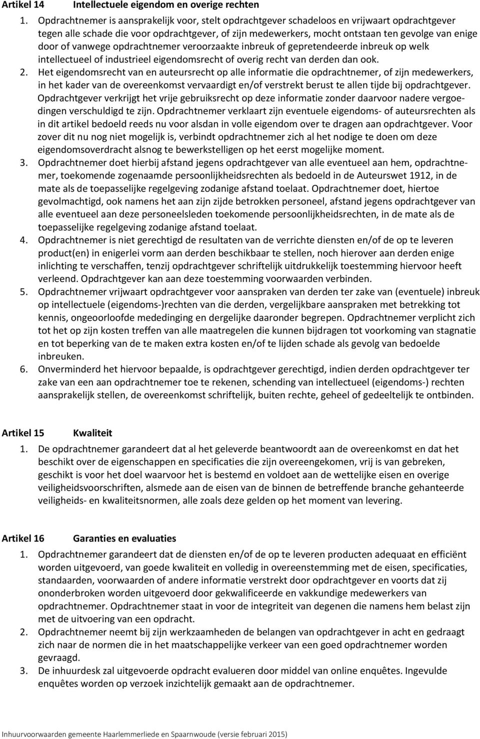 of vanwege opdrachtnemer veroorzaakte inbreuk of gepretendeerde inbreuk op welk intellectueel of industrieel eigendomsrecht of overig recht van derden dan ook. 2.