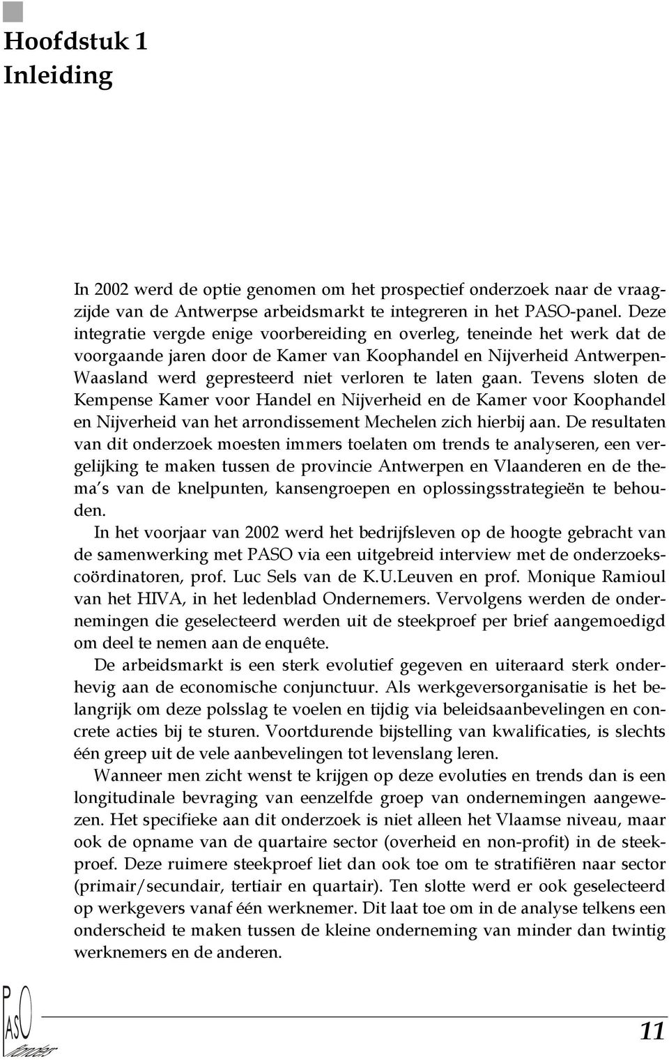 gaan. Tevens sloten de Kempense Kamer voor Handel en Nijverheid en de Kamer voor Koophandel en Nijverheid van het arrondissement Mechelen zich hierbij aan.