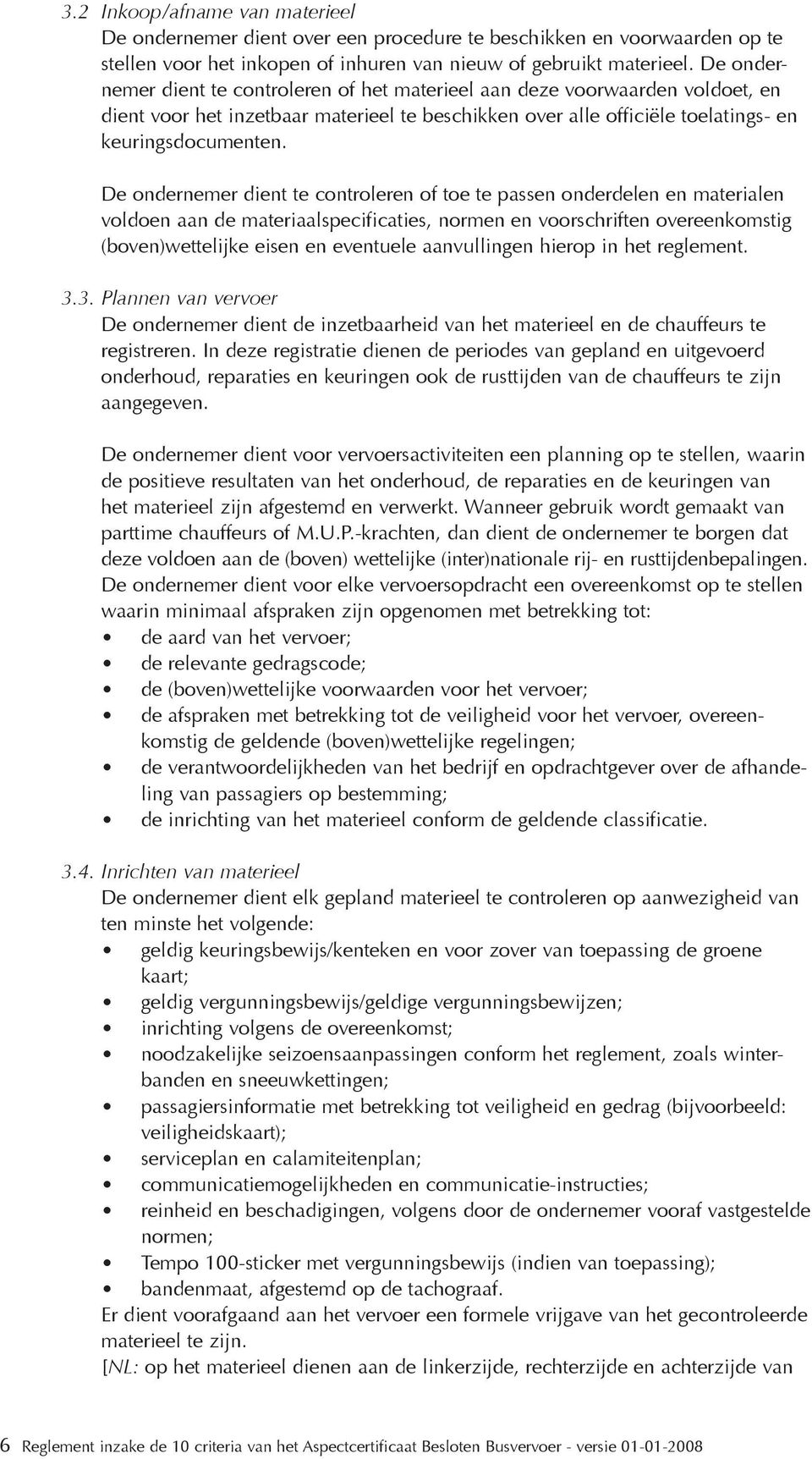 De ondernemer dient te controleren of toe te passen onderdelen en materialen voldoen aan de materiaalspecificaties, normen en voorschriften overeenkomstig (boven)wettelijke eisen en eventuele