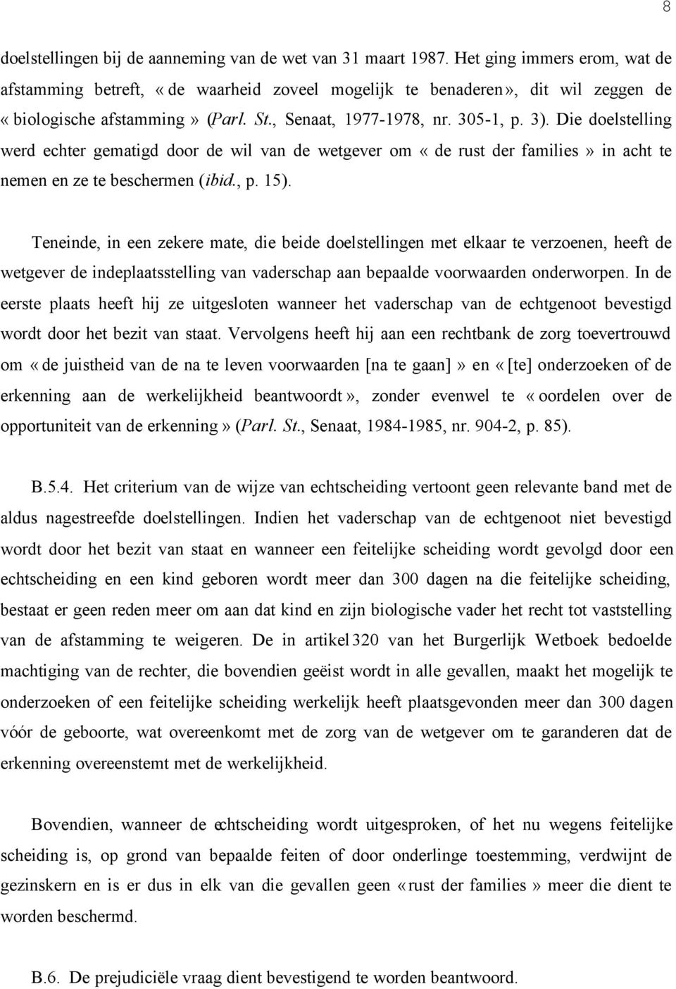 Die doelstelling werd echter gematigd door de wil van de wetgever om «de rust der families» in acht te nemen en ze te beschermen (ibid., p. 15).