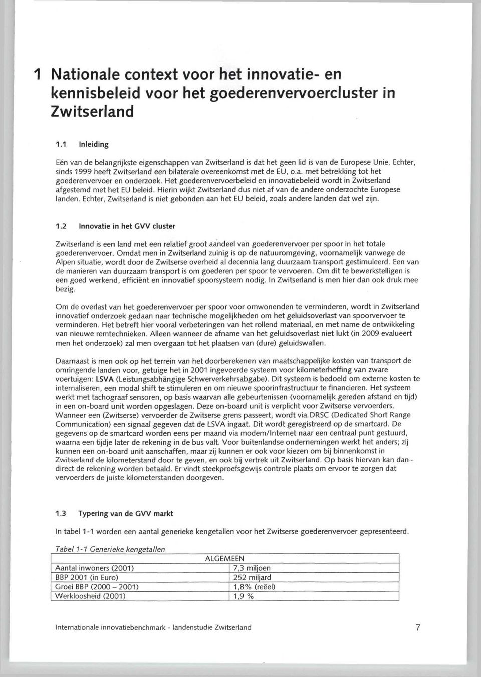 Het goederenvervoerbeleid en innovatiebeleid wordt in Zwitserland afgestemd met het EU beleid. Hierin wijkt Zwitserland dus niet af van de andere onderzochte Europese landen.