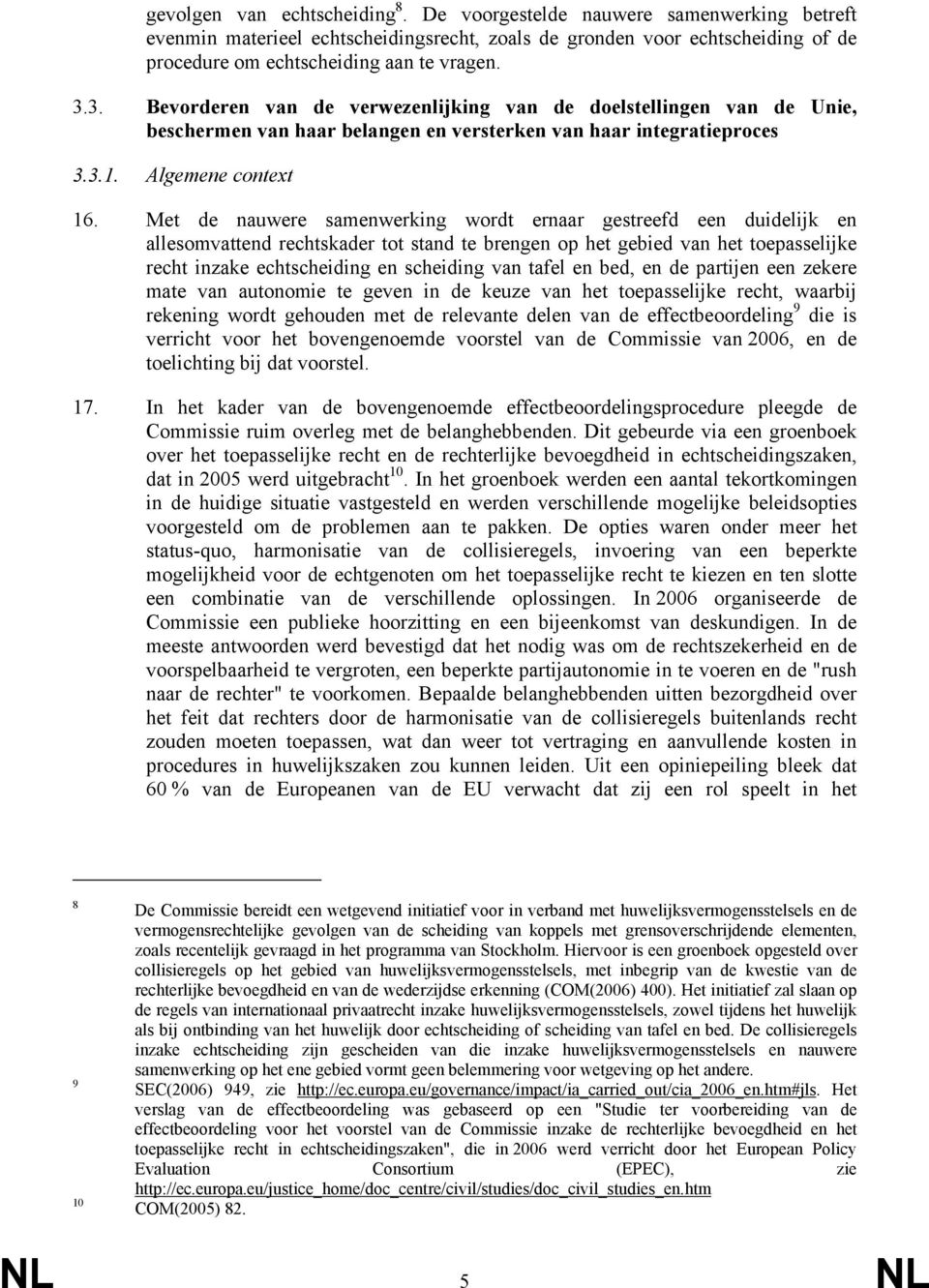 Met de nauwere samenwerking wordt ernaar gestreefd een duidelijk en allesomvattend rechtskader tot stand te brengen op het gebied van het toepasselijke recht inzake echtscheiding en scheiding van