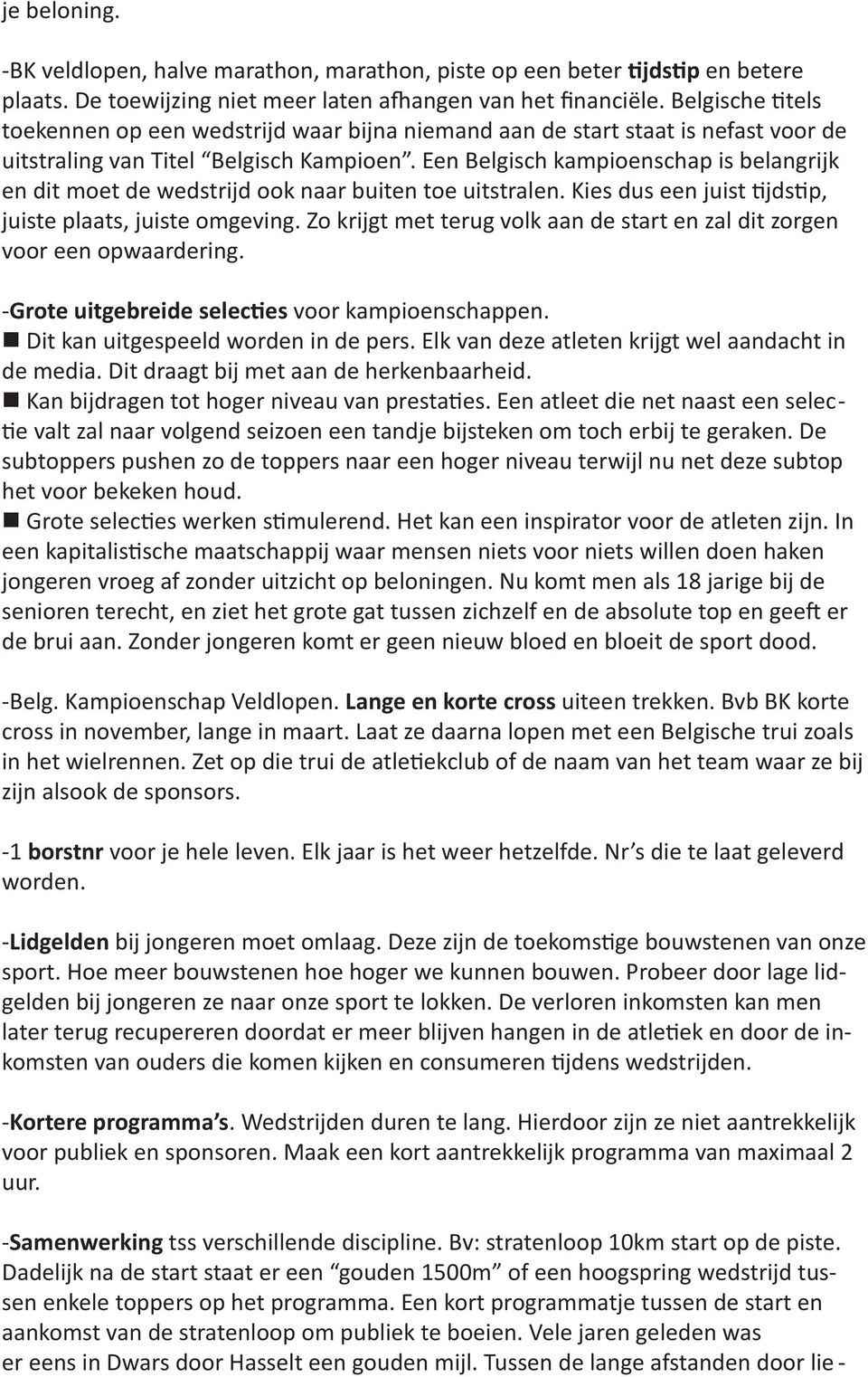 Een Belgisch kampioenschap is belangrijk en dit moet de wedstrijd ook naar buiten toe uitstralen. Kies dus een juist tijdstip, juiste plaats, juiste omgeving.