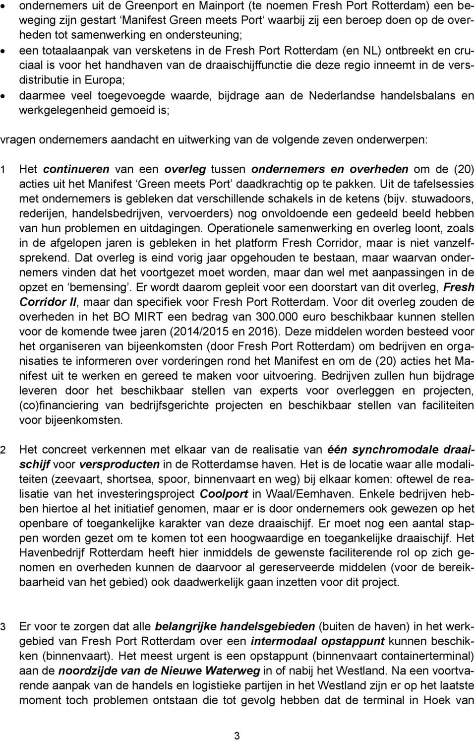 Europa; daarmee veel toegevoegde waarde, bijdrage aan de Nederlandse handelsbalans en werkgelegenheid gemoeid is; vragen ondernemers aandacht en uitwerking van de volgende zeven onderwerpen: 1 Het