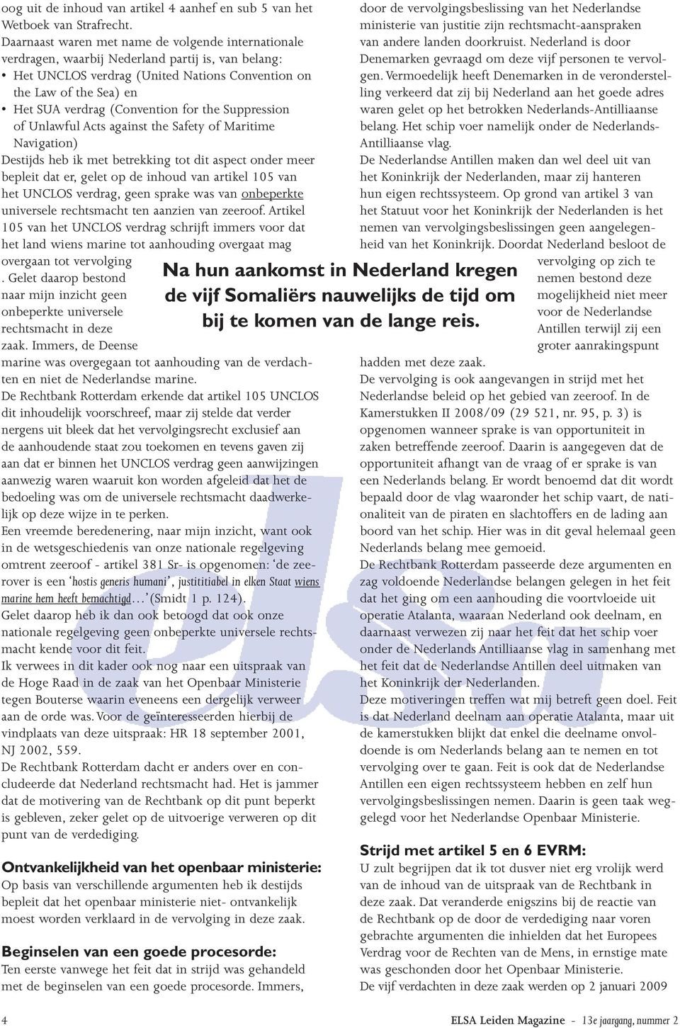 (Convention for the Suppression of Unlawful Acts against the Safety of Maritime Navigation) Destijds heb ik met betrekking tot dit aspect onder meer bepleit dat er, gelet op de inhoud van artikel 105