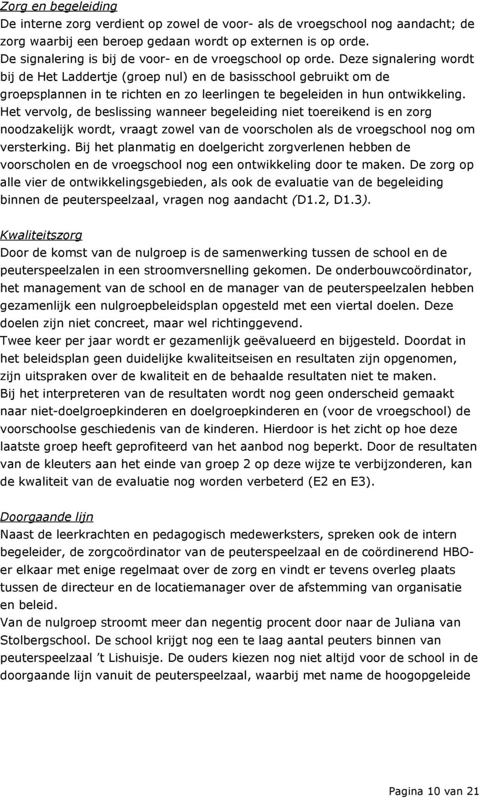 Deze signalering wordt bij de Het Laddertje (groep nul) en de basisschool gebruikt om de groepsplannen in te richten en zo leerlingen te begeleiden in hun ontwikkeling.