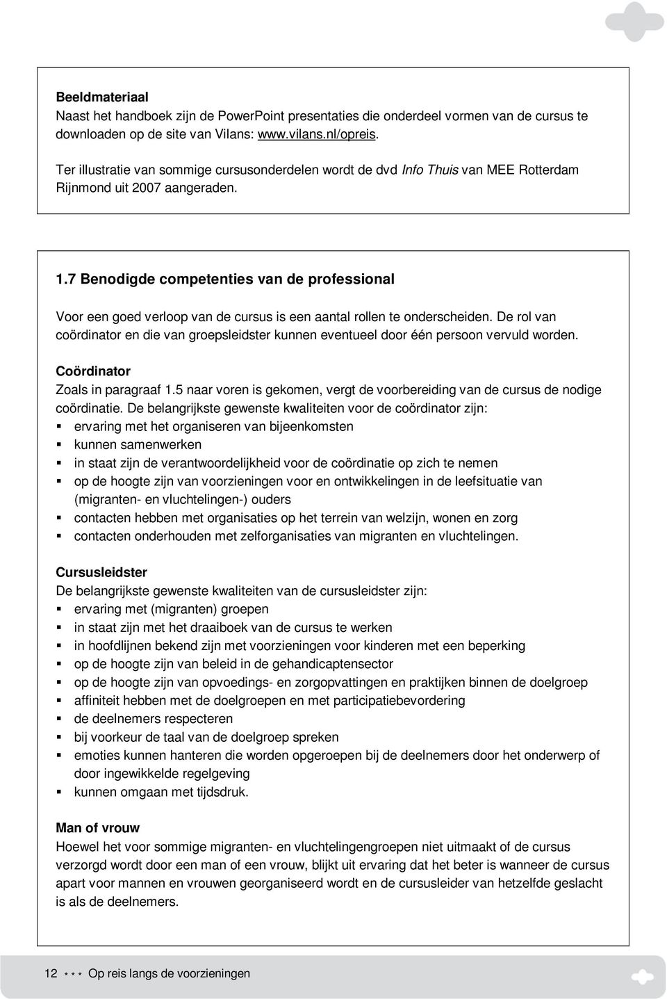 7 Benodigde competenties van de professional Voor een goed verloop van de cursus is een aantal rollen te onderscheiden.