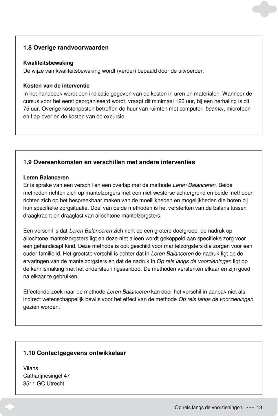 Wanneer de cursus voor het eerst georganiseerd wordt, vraagt dit minimaal 120 uur, bij een herhaling is dit 75 uur.