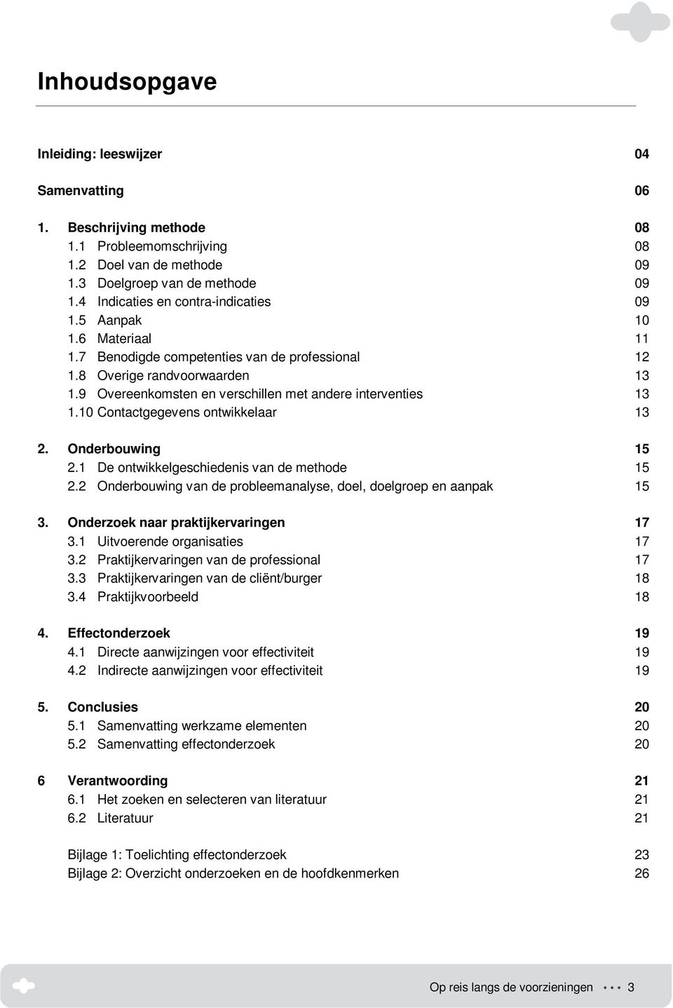 9 Overeenkomsten en verschillen met andere interventies 13 1.10 Contactgegevens ontwikkelaar 13 2. Onderbouwing 15 2.1 De ontwikkelgeschiedenis van de methode 15 2.