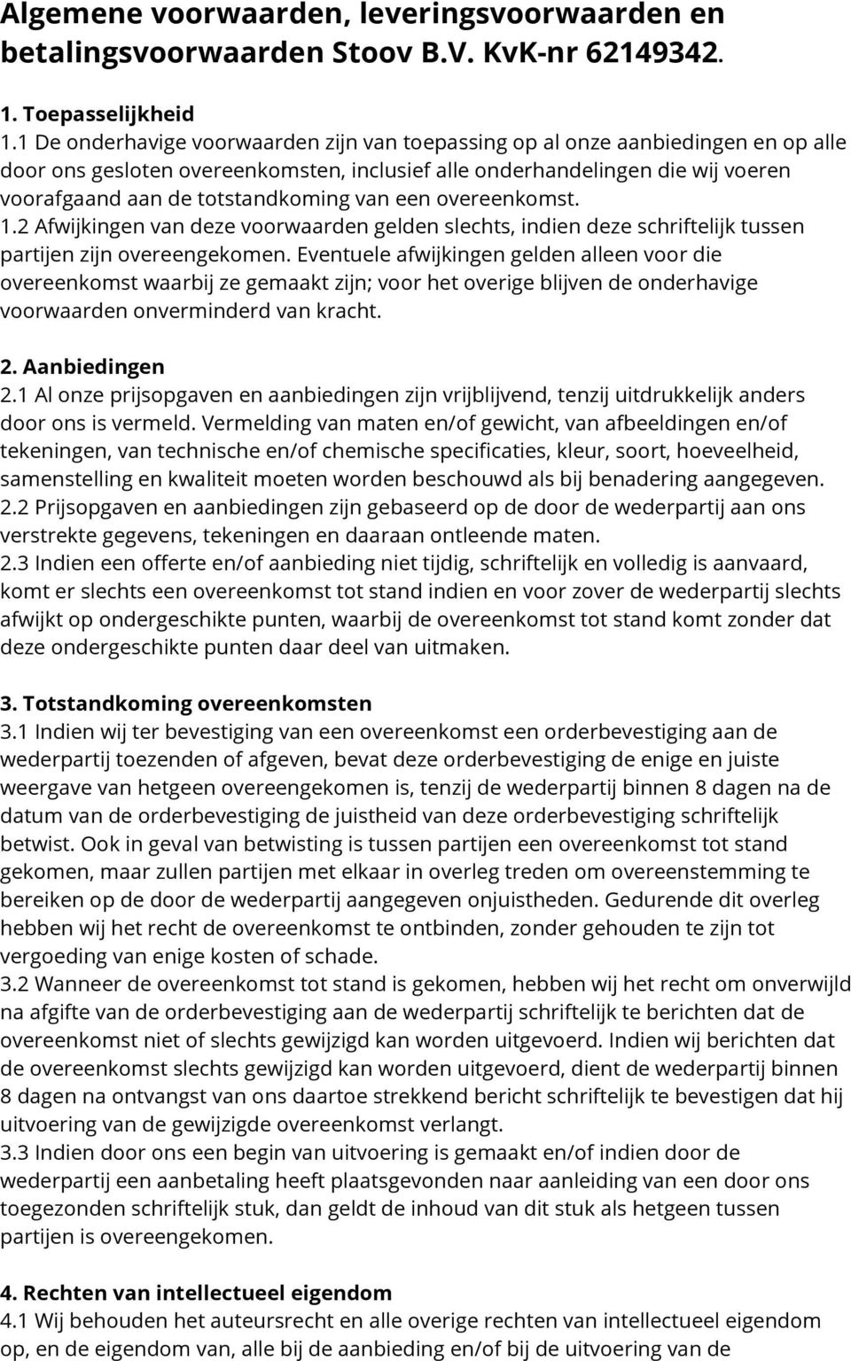 van een overeenkomst. 1.2 Afwijkingen van deze voorwaarden gelden slechts, indien deze schriftelijk tussen partijen zijn overeengekomen.