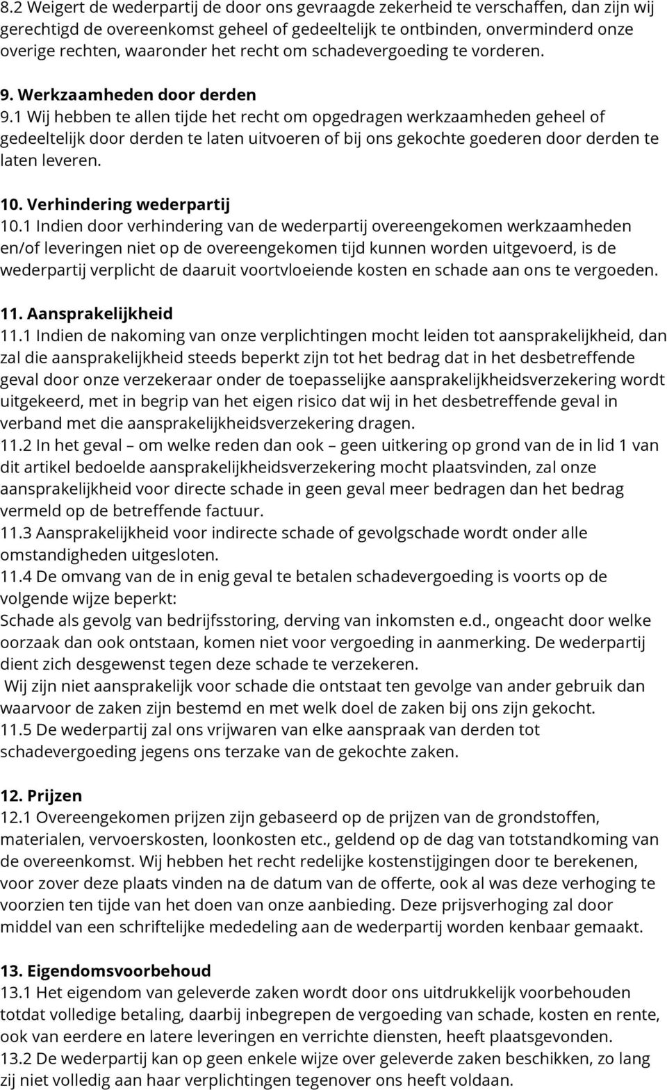 1 Wij hebben te allen tijde het recht om opgedragen werkzaamheden geheel of gedeeltelijk door derden te laten uitvoeren of bij ons gekochte goederen door derden te laten leveren. 10.