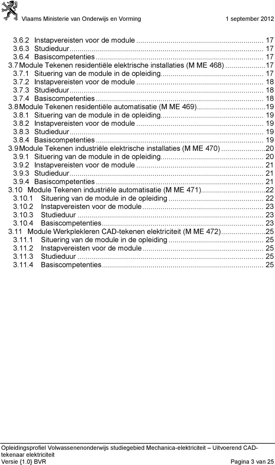 .. 19 3.8.2 Instapvereisten voor de module... 19 3.8.3 Studieduur... 19 3.8.4 Basiscompetenties... 19 3.9 Module Tekenen industriële elektrische installaties (M ME 470)...20 3.9.1 Situering van de module in de opleiding.