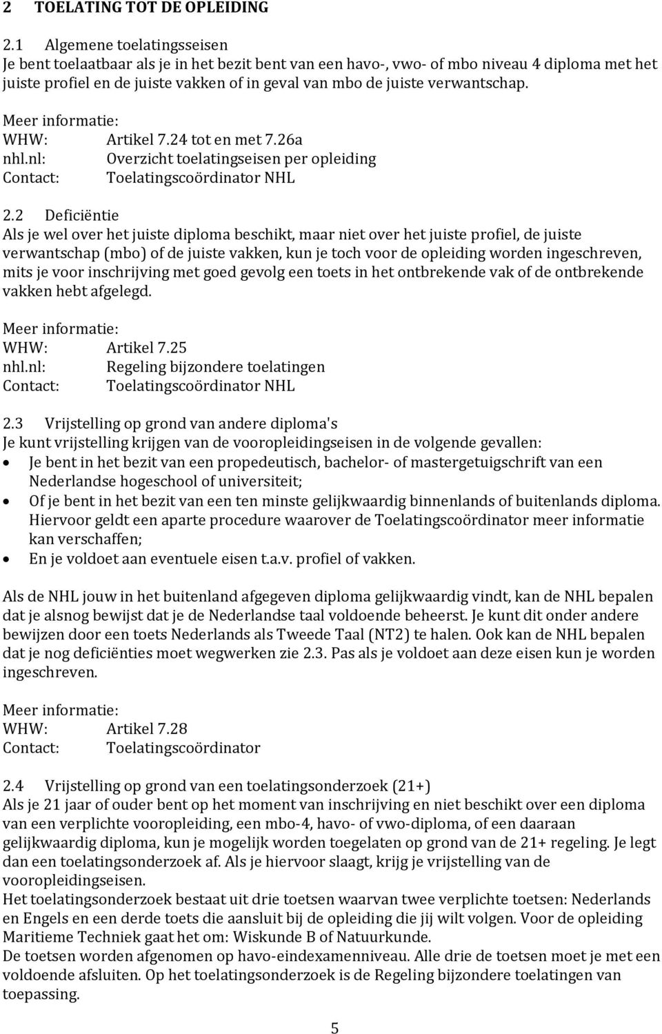 verwantschap. WHW: Artikel 7.24 tot en met 7.26a nhl.nl: Overzicht toelatingseisen per opleiding Contact: Toelatingscoördinator NHL 2.